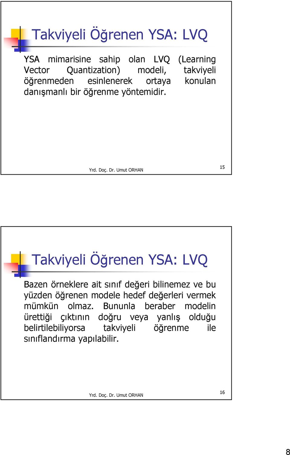 15 Takviyeli Öğrenen YSA: LVQ Bazen örneklere ai sınıf değeri bilinemez ve bu yüzden öğrenen modele hedef