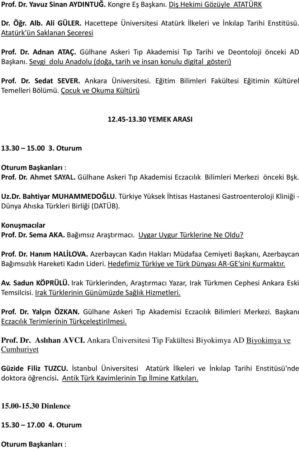 Ankara Üniversitesi. Eğitim Bilimleri Fakültesi Eğitimin Kültürel Temelleri Bölümü. Çocuk ve Okuma Kültürü 12.45-13.30 YEMEK ARASI 13.30 15.00 3. Oturum Prof. Dr. Ahmet SAYAL.