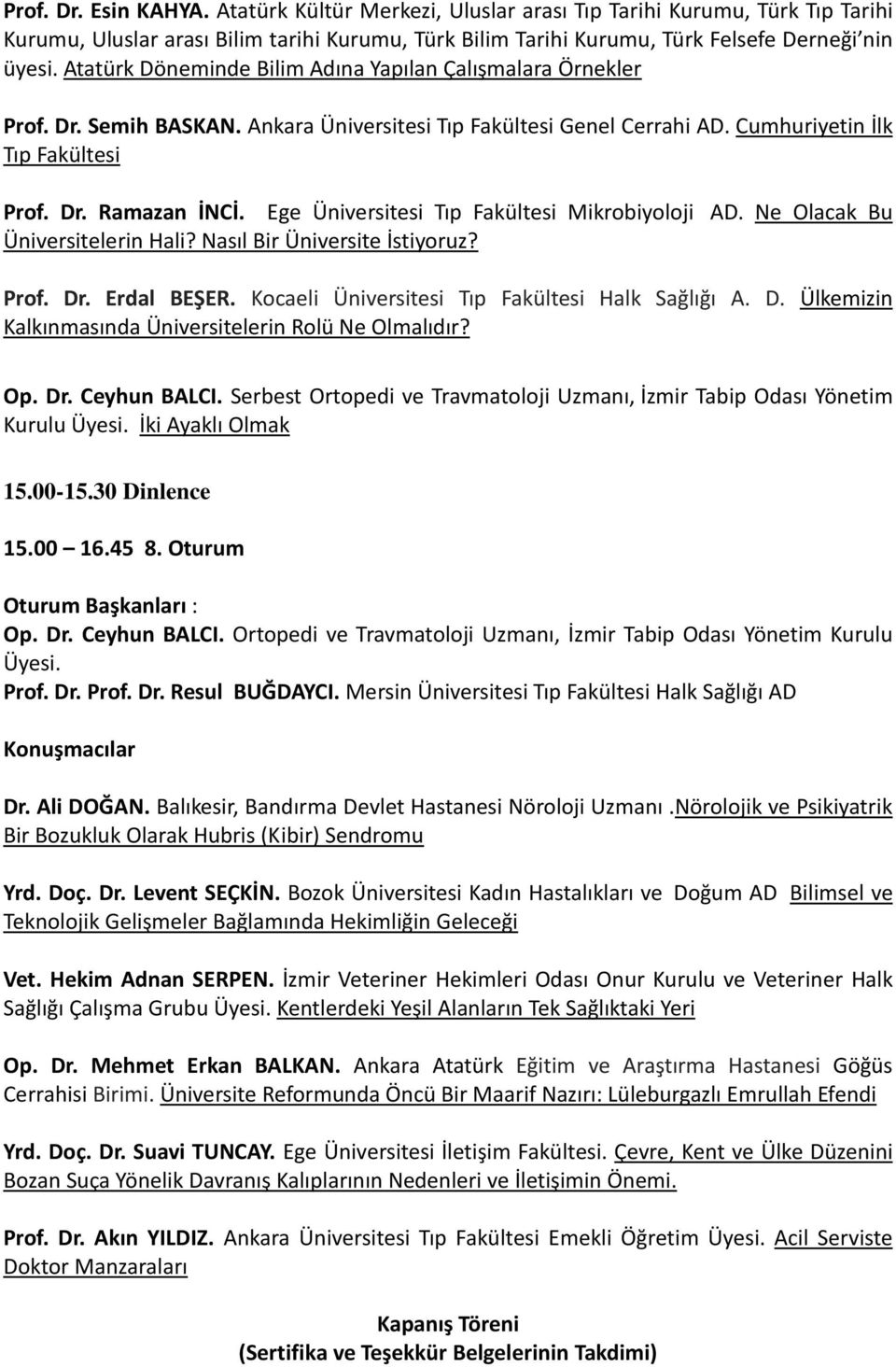 Ege Üniversitesi Tıp Fakültesi Mikrobiyoloji AD. Ne Olacak Bu Üniversitelerin Hali? Nasıl Bir Üniversite İstiyoruz? Prof. Dr. Erdal BEŞER. Kocaeli Üniversitesi Tıp Fakültesi Halk Sağlığı A. D. Ülkemizin Kalkınmasında Üniversitelerin Rolü Ne Olmalıdır?