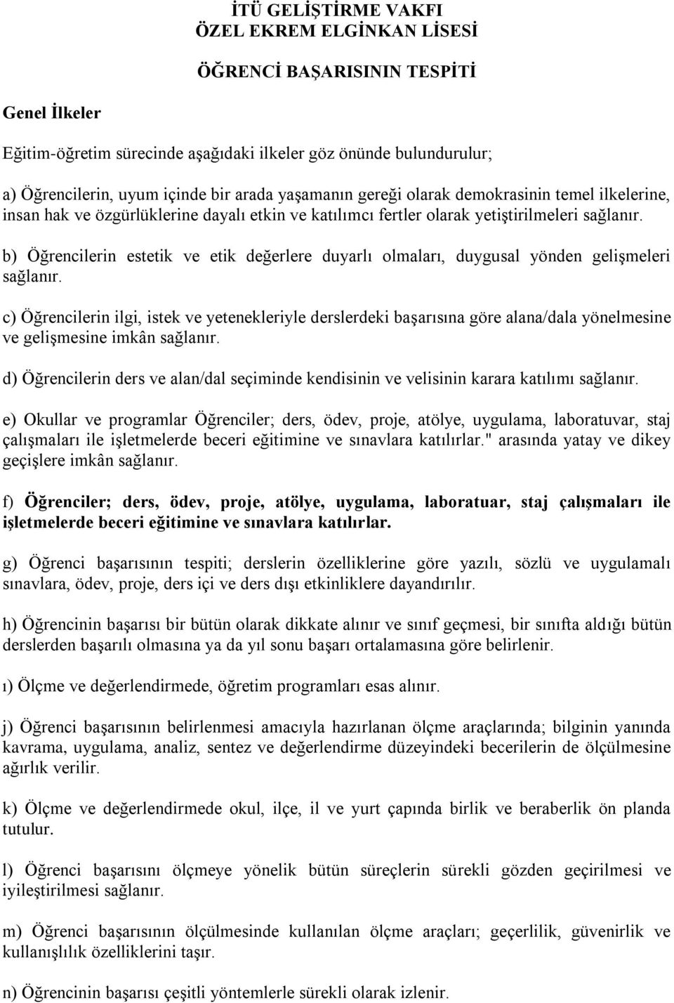 b) Öğrencilerin estetik ve etik değerlere duyarlı olmaları, duygusal yönden gelişmeleri sağlanır.