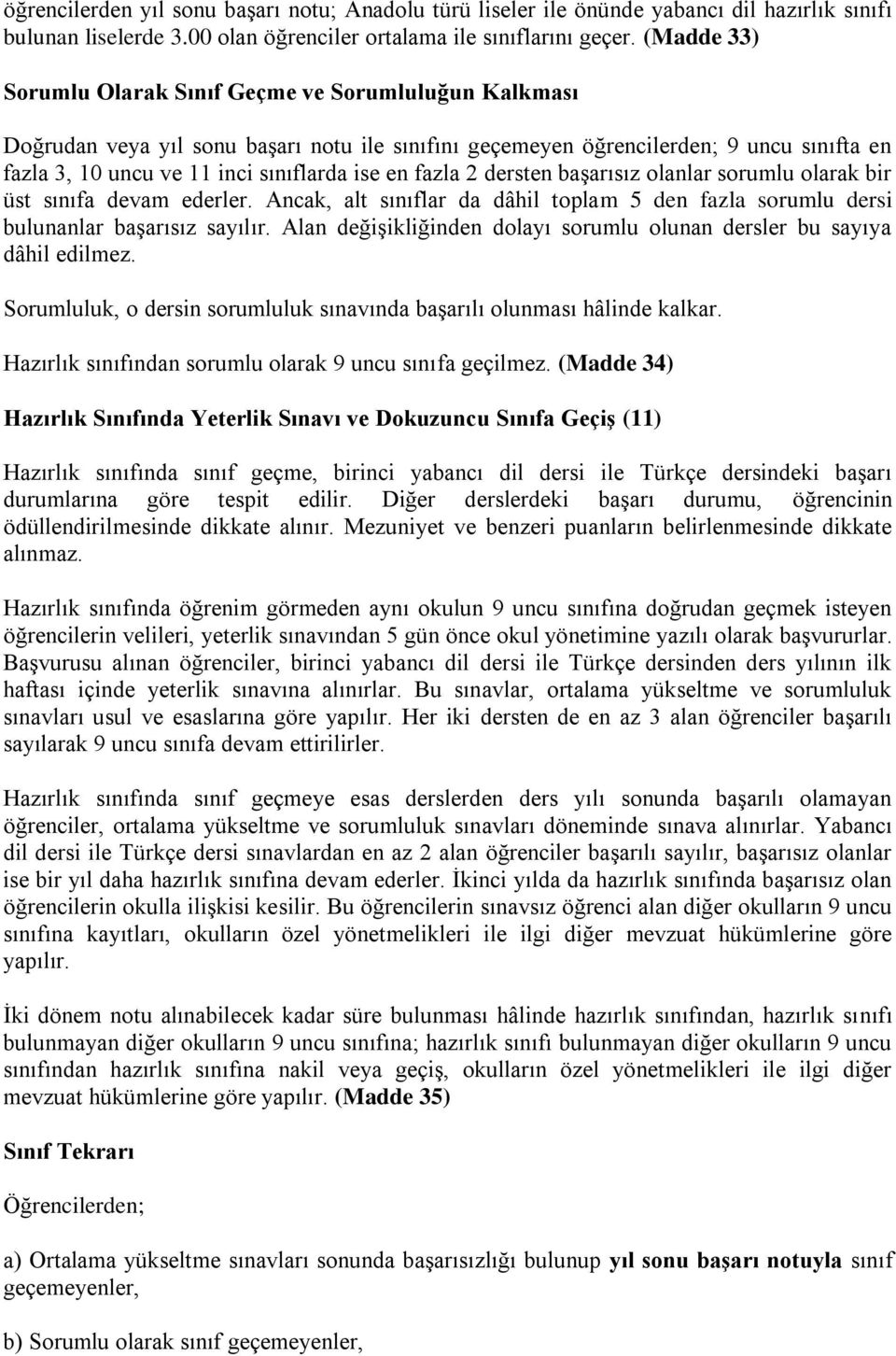 fazla 2 dersten başarısız olanlar sorumlu olarak bir üst sınıfa devam ederler. Ancak, alt sınıflar da dâhil toplam 5 den fazla sorumlu dersi bulunanlar başarısız sayılır.