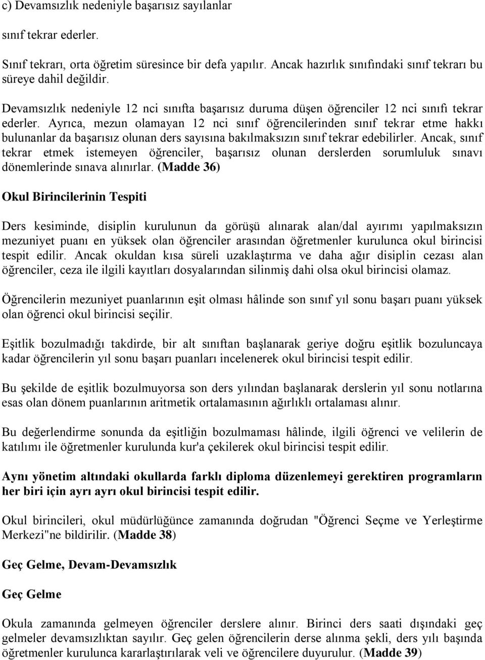 Ayrıca, mezun olamayan 12 nci sınıf öğrencilerinden sınıf tekrar etme hakkı bulunanlar da başarısız olunan ders sayısına bakılmaksızın sınıf tekrar edebilirler.