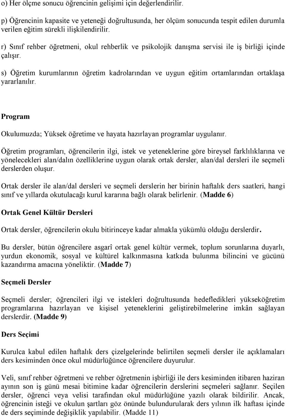 s) Öğretim kurumlarının öğretim kadrolarından ve uygun eğitim ortamlarından ortaklaşa yararlanılır. Program Okulumuzda; Yüksek öğretime ve hayata hazırlayan programlar uygulanır.