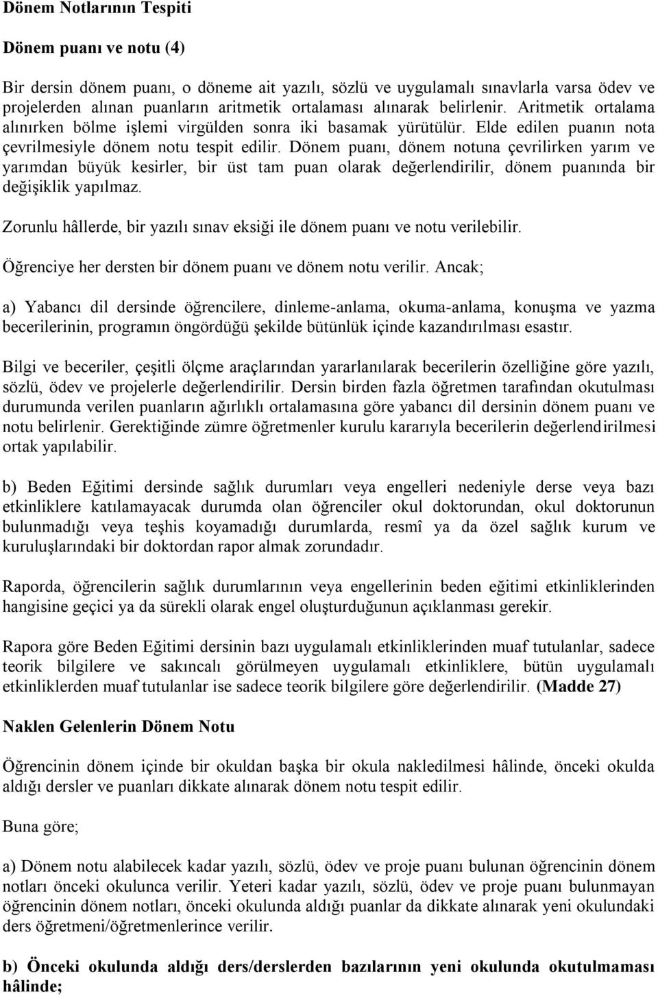 Dönem puanı, dönem notuna çevrilirken yarım ve yarımdan büyük kesirler, bir üst tam puan olarak değerlendirilir, dönem puanında bir değişiklik yapılmaz.