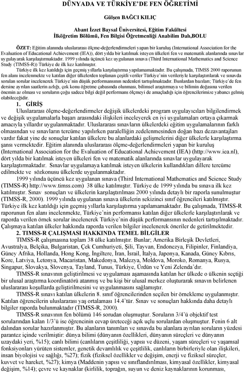 alanlarında sınavlar uygulayarak karşılaştırmaktadır. 1999 yılında üçüncü kez uygulanan sınava (Third International Mathematics and Science Study (TIMSS-R)) Türkiye de ilk kez katılmıştır.