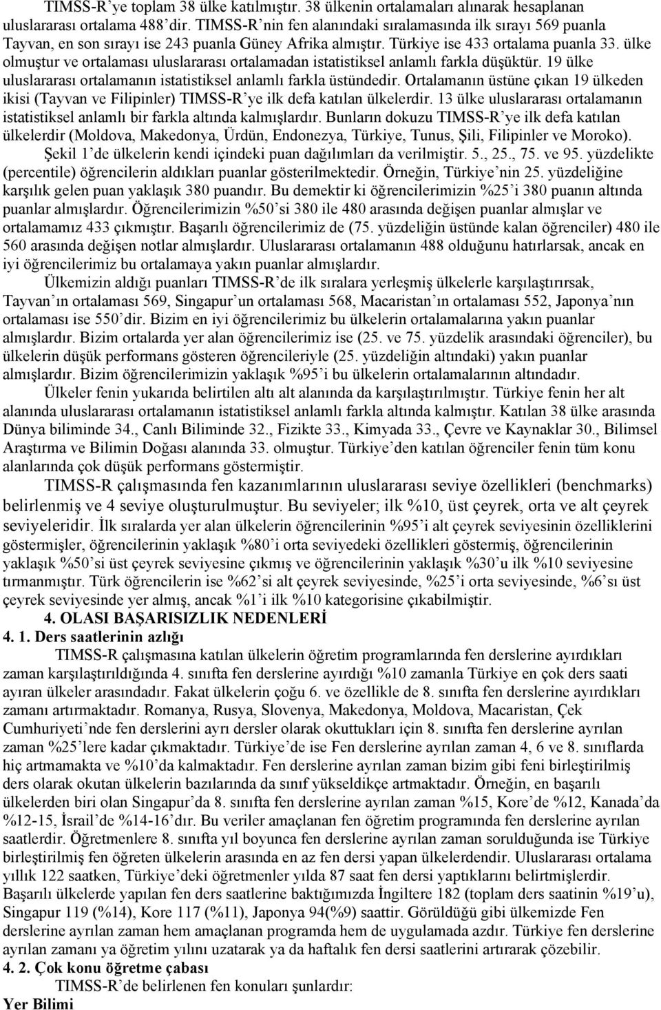 ülke olmuştur ve ortalaması uluslararası ortalamadan istatistiksel anlamlı farkla düşüktür. 19 ülke uluslararası ortalamanın istatistiksel anlamlı farkla üstündedir.