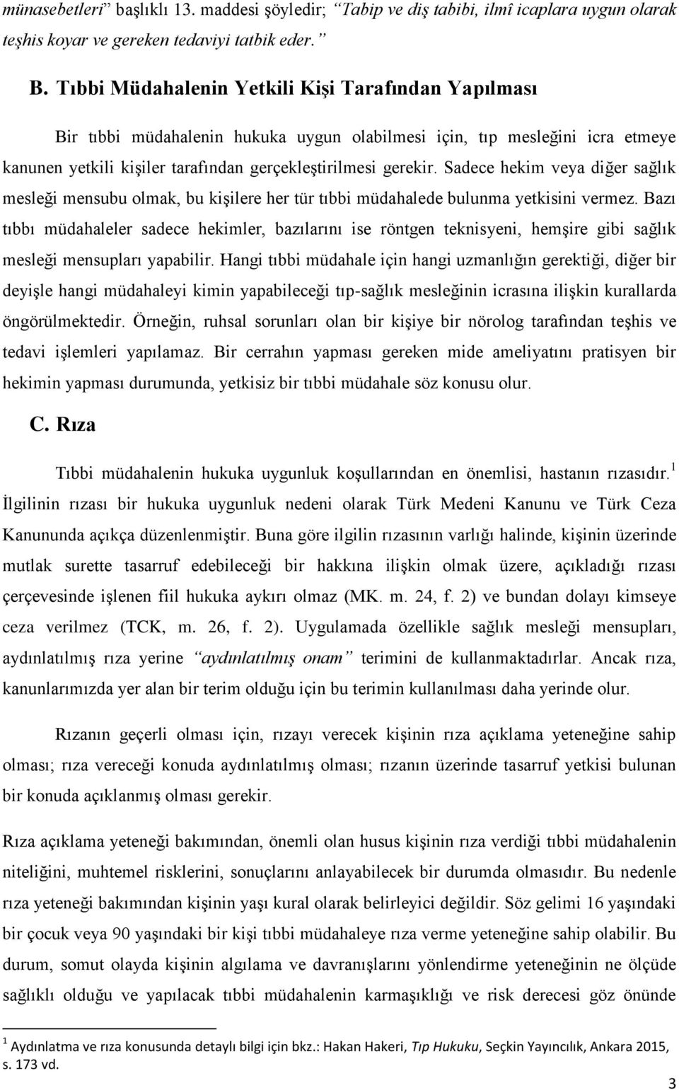 Sadece hekim veya diğer sağlık mesleği mensubu olmak, bu kişilere her tür tıbbi müdahalede bulunma yetkisini vermez.