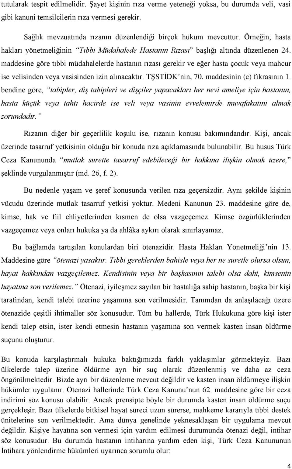 maddesine göre tıbbi müdahalelerde hastanın rızası gerekir ve eğer hasta çocuk veya mahcur ise velisinden veya vasisinden izin alınacaktır. TŞSTİDK nin, 70. maddesinin (c) fıkrasının 1.