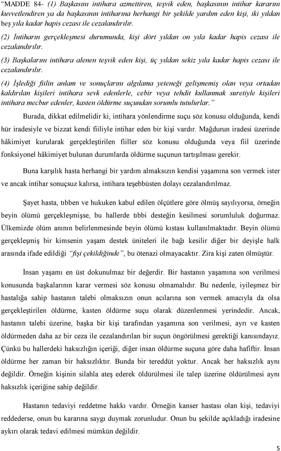 (3) Başkalarını intihara alenen teşvik eden kişi, üç yıldan sekiz yıla kadar hapis cezası ile cezalandırılır.