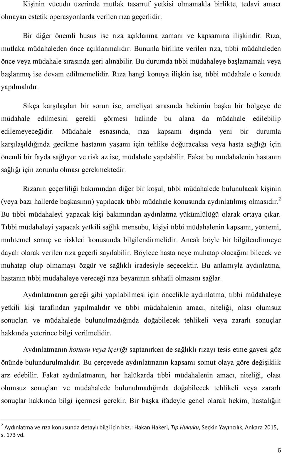 Bununla birlikte verilen rıza, tıbbi müdahaleden önce veya müdahale sırasında geri alınabilir. Bu durumda tıbbi müdahaleye başlamamalı veya başlanmış ise devam edilmemelidir.