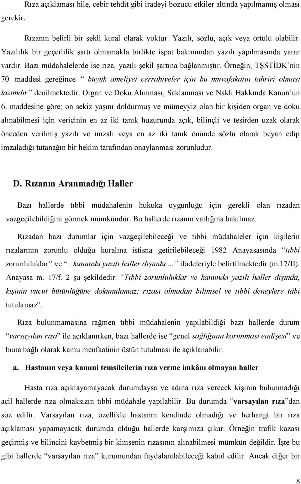 maddesi gereğince büyük ameliyei cerrahiyeler için bu muvafakatın tahriri olması lazımdır denilmektedir. Organ ve Doku Alınması, Saklanması ve Nakli Hakkında Kanun un 6.