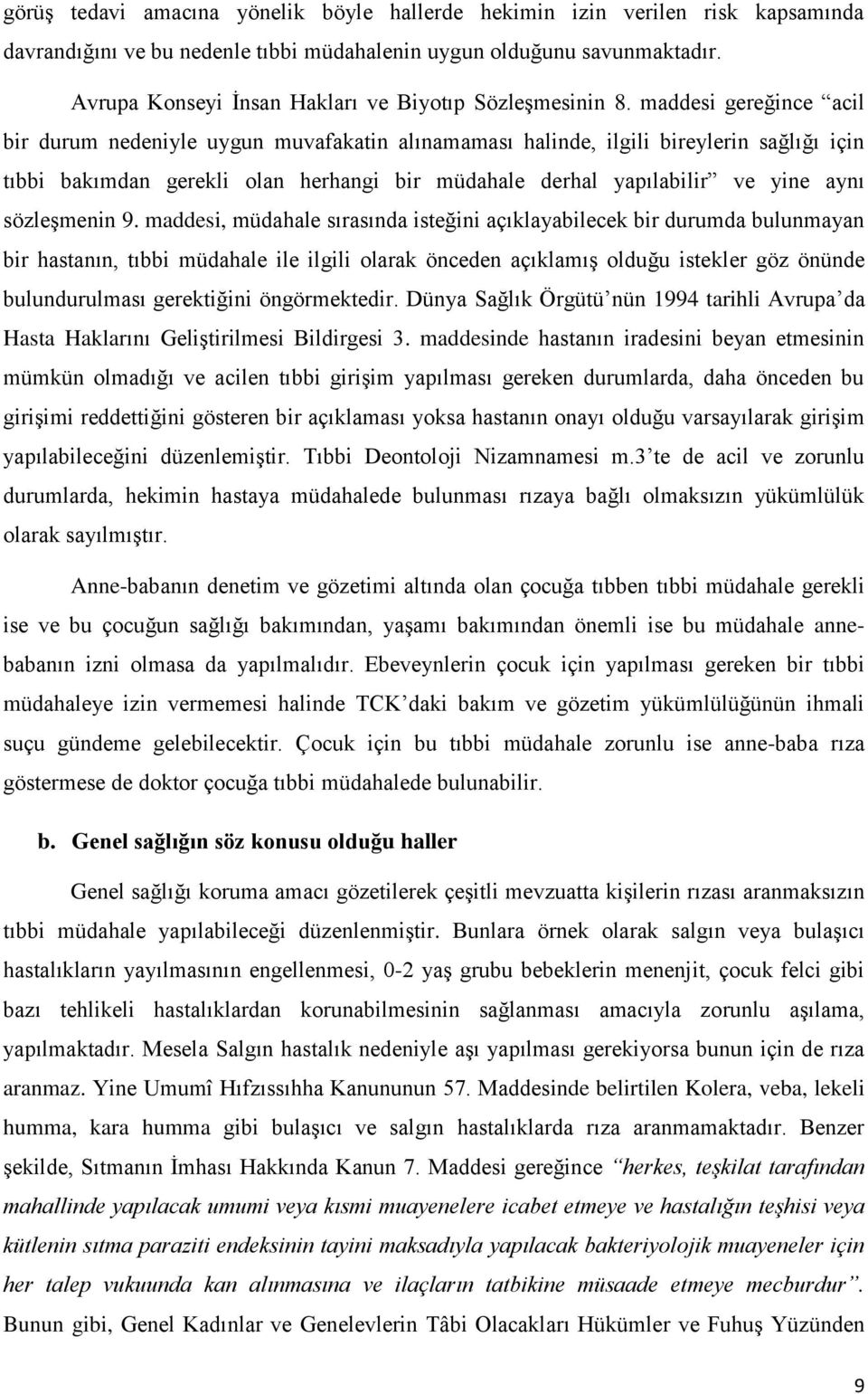 maddesi gereğince acil bir durum nedeniyle uygun muvafakatin alınamaması halinde, ilgili bireylerin sağlığı için tıbbi bakımdan gerekli olan herhangi bir müdahale derhal yapılabilir ve yine aynı