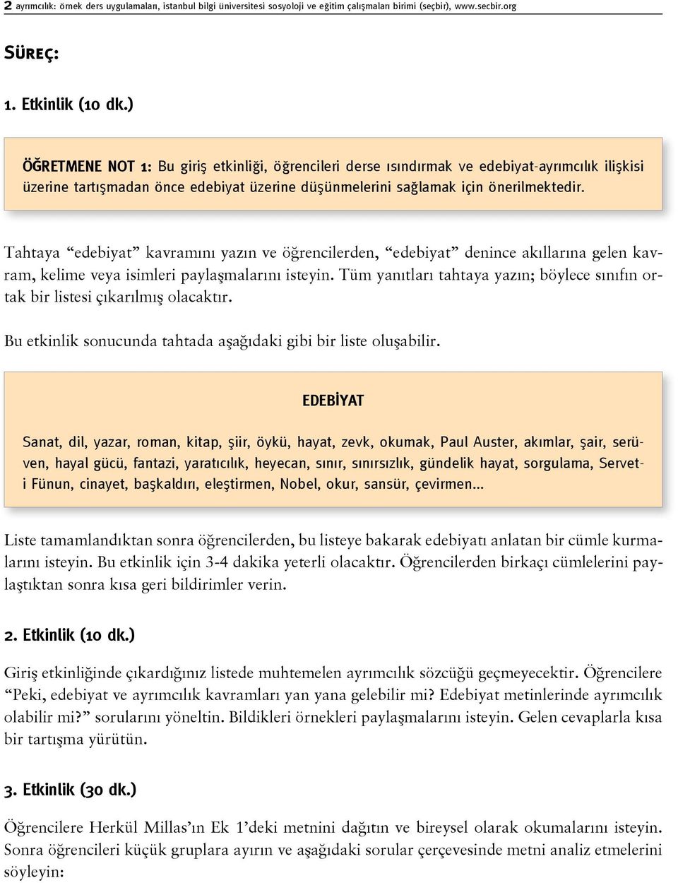 Tahtaya edebiyat kavramını yazın ve öğrencilerden, edebiyat denince akıllarına gelen kavram, kelime veya isimleri paylaşmalarını isteyin.