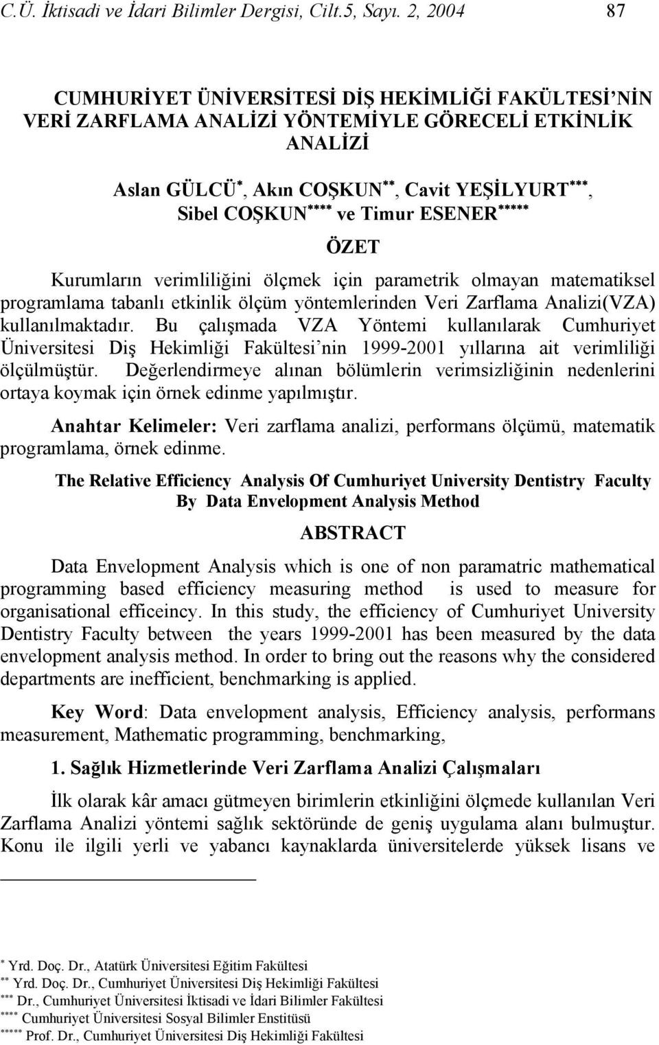 Kurumların verimliliğini ölçmek için parametrik olmayan matematiksel programlama tabanlı etkinlik ölçüm yöntemlerinden Veri Zarflama Analizi(VZA) kullanılmaktadır.