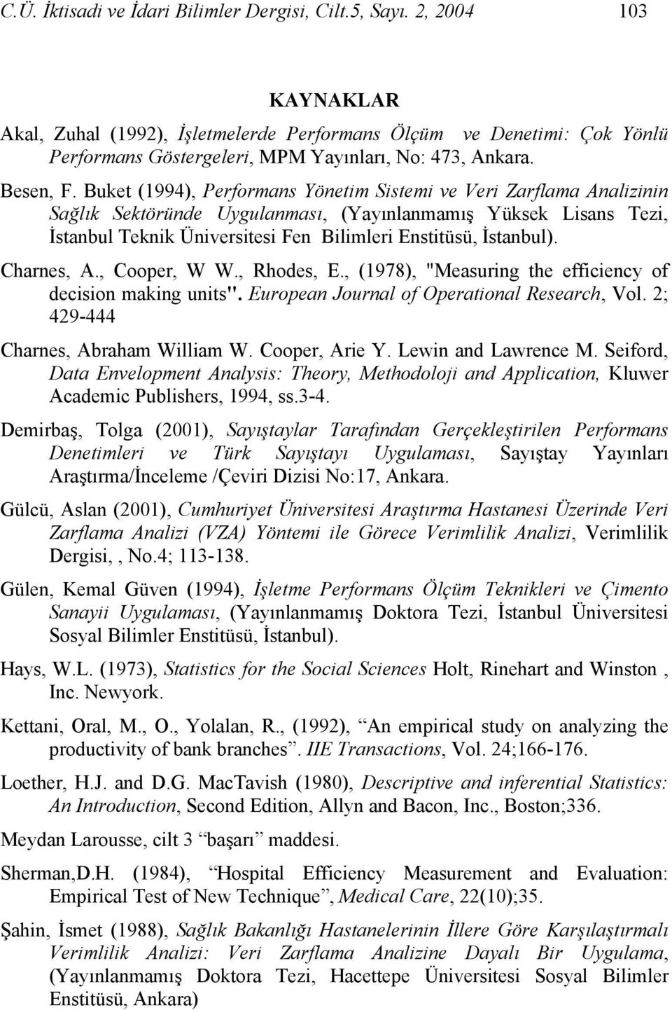 Buket (1994), Performans Yönetim Sistemi ve Veri Zarflama Analizinin Sağlık Sektöründe Uygulanması, (Yayınlanmamış Yüksek Lisans Tezi, İstanbul Teknik Üniversitesi Fen Bilimleri Enstitüsü, İstanbul).