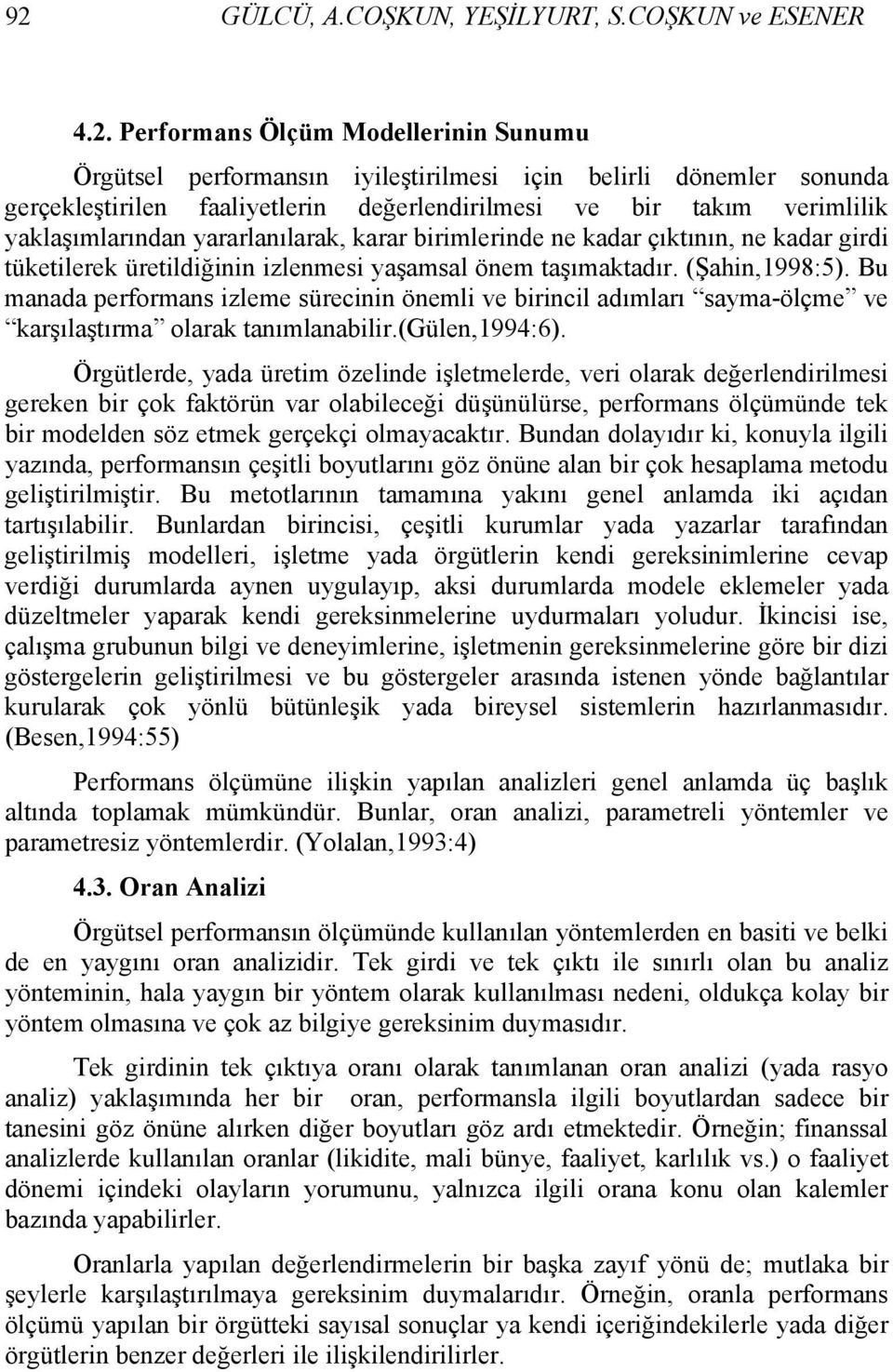 (Şahin,1998:5). Bu manada performans izleme sürecinin önemli ve birincil adımları sayma-ölçme ve karşılaştırma olarak tanımlanabilir.(gülen,1994:6).