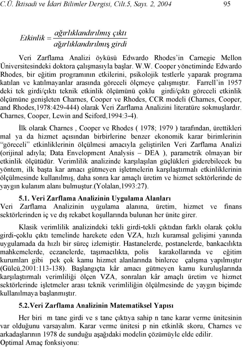 W. Cooper yönetiminde Edwardo Rhodes, bir eğitim programının etkilerini, psikolojik testlerle yaparak programa katılan ve katılmayanlar arasında göreceli ölçmeye çalışmıştır.