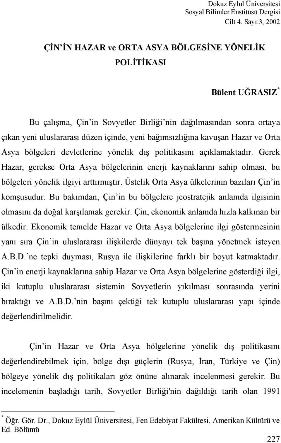 Gerek Hazar, gerekse Orta Asya bölgelerinin enerji kaynaklarını sahip olması, bu bölgeleri yönelik ilgiyi arttırmıştır. Üstelik Orta Asya ülkelerinin bazıları Çin in komşusudur.