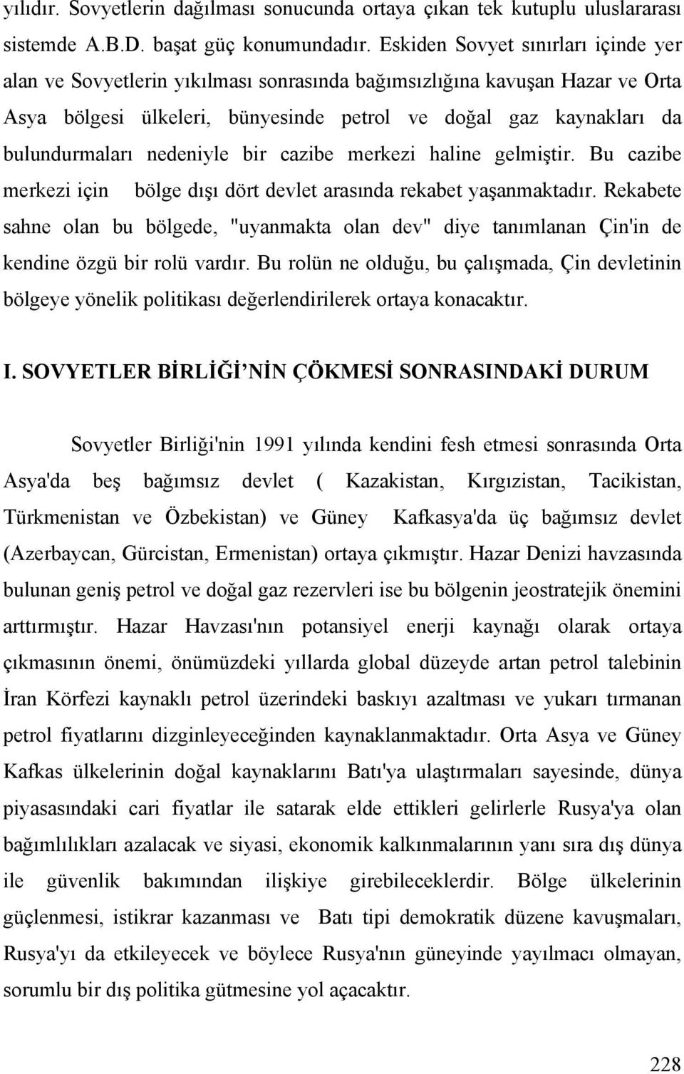 nedeniyle bir cazibe merkezi haline gelmiştir. Bu cazibe merkezi için bölge dışı dört devlet arasında rekabet yaşanmaktadır.