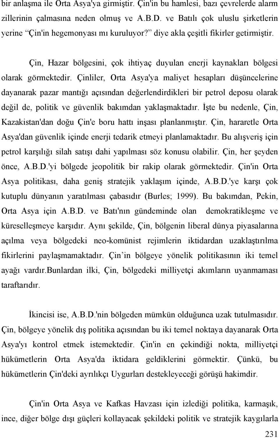 Çinliler, Orta Asya'ya maliyet hesapları düşüncelerine dayanarak pazar mantığı açısından değerlendirdikleri bir petrol deposu olarak değil de, politik ve güvenlik bakımdan yaklaşmaktadır.