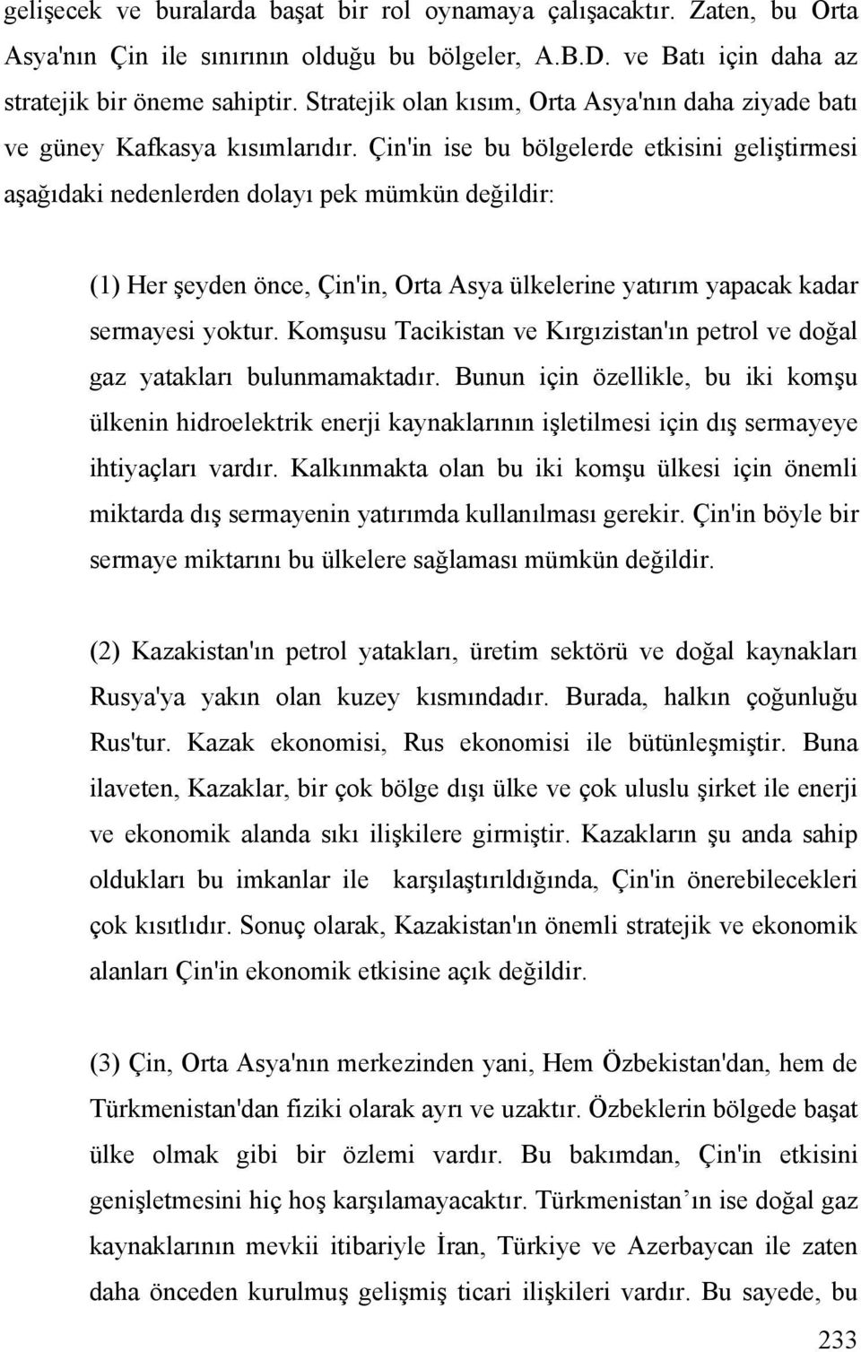 Çin'in ise bu bölgelerde etkisini geliştirmesi aşağıdaki nedenlerden dolayı pek mümkün değildir: (1) Her şeyden önce, Çin'in, Orta Asya ülkelerine yatırım yapacak kadar sermayesi yoktur.