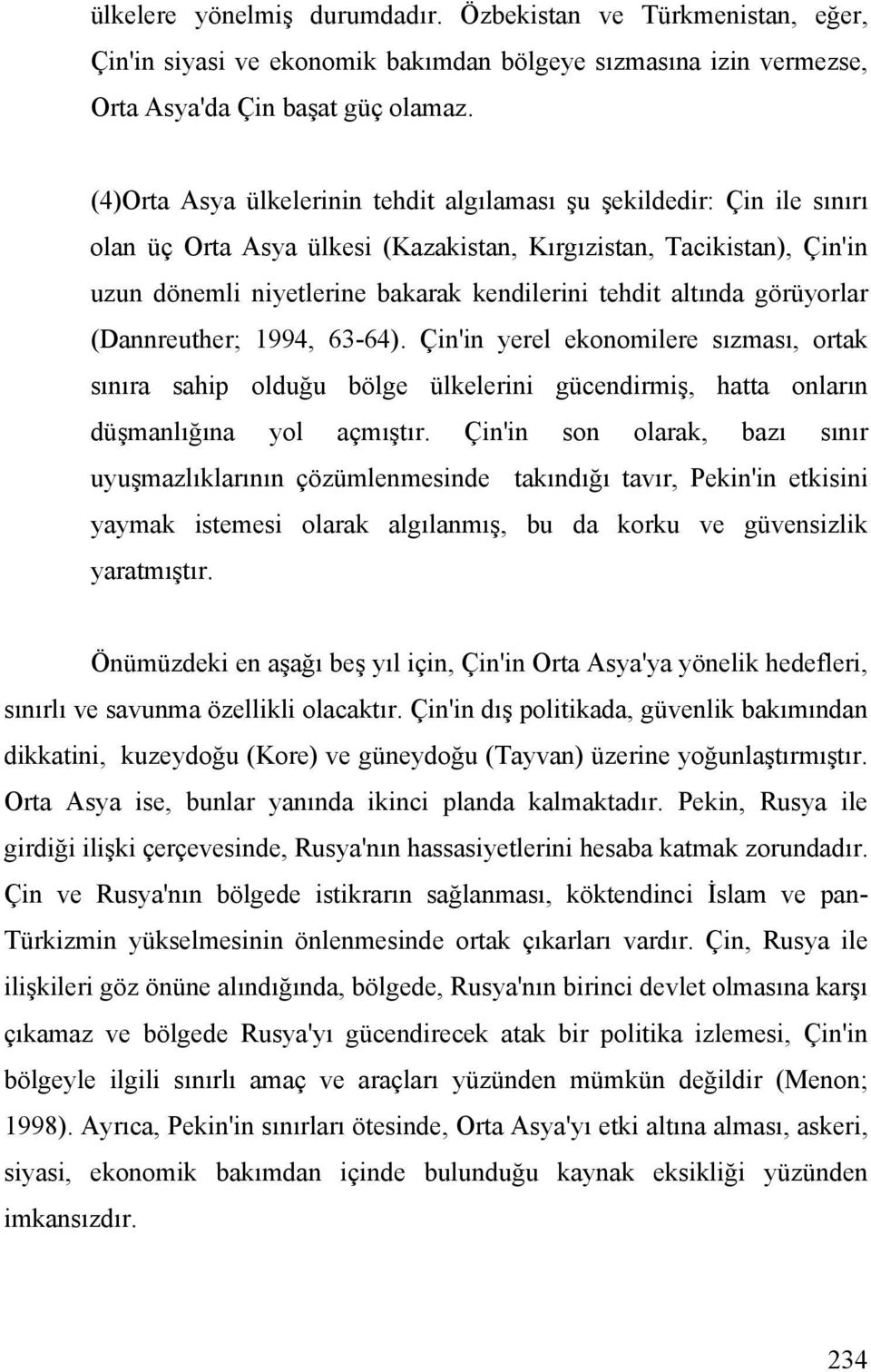 altında görüyorlar (Dannreuther; 1994, 63-64). Çin'in yerel ekonomilere sızması, ortak sınıra sahip olduğu bölge ülkelerini gücendirmiş, hatta onların düşmanlığına yol açmıştır.