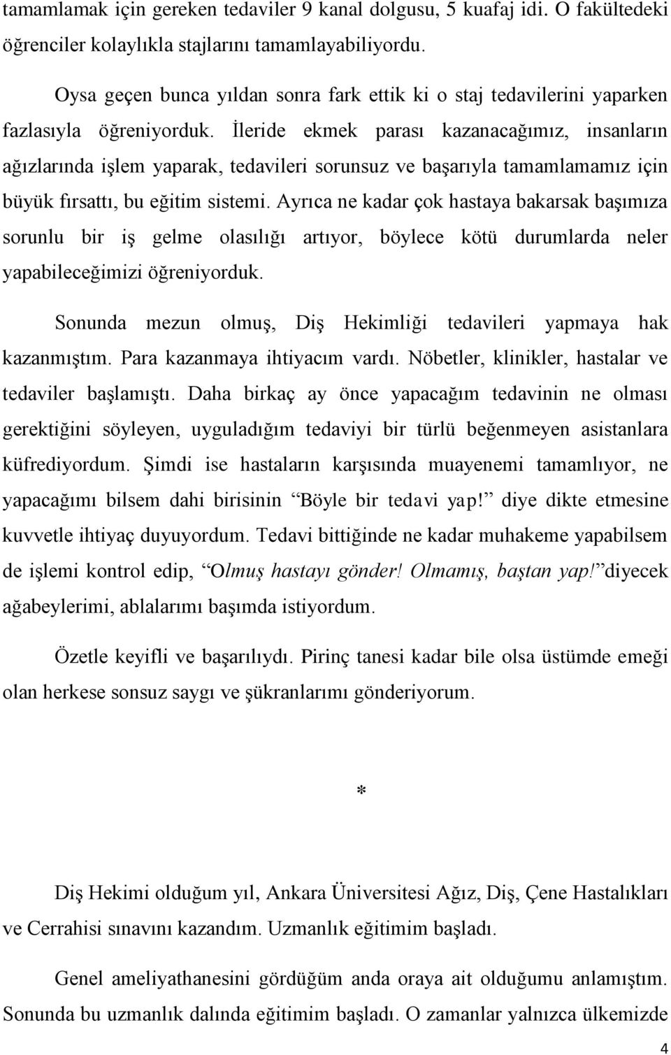 İleride ekmek parası kazanacağımız, insanların ağızlarında işlem yaparak, tedavileri sorunsuz ve başarıyla tamamlamamız için büyük fırsattı, bu eğitim sistemi.