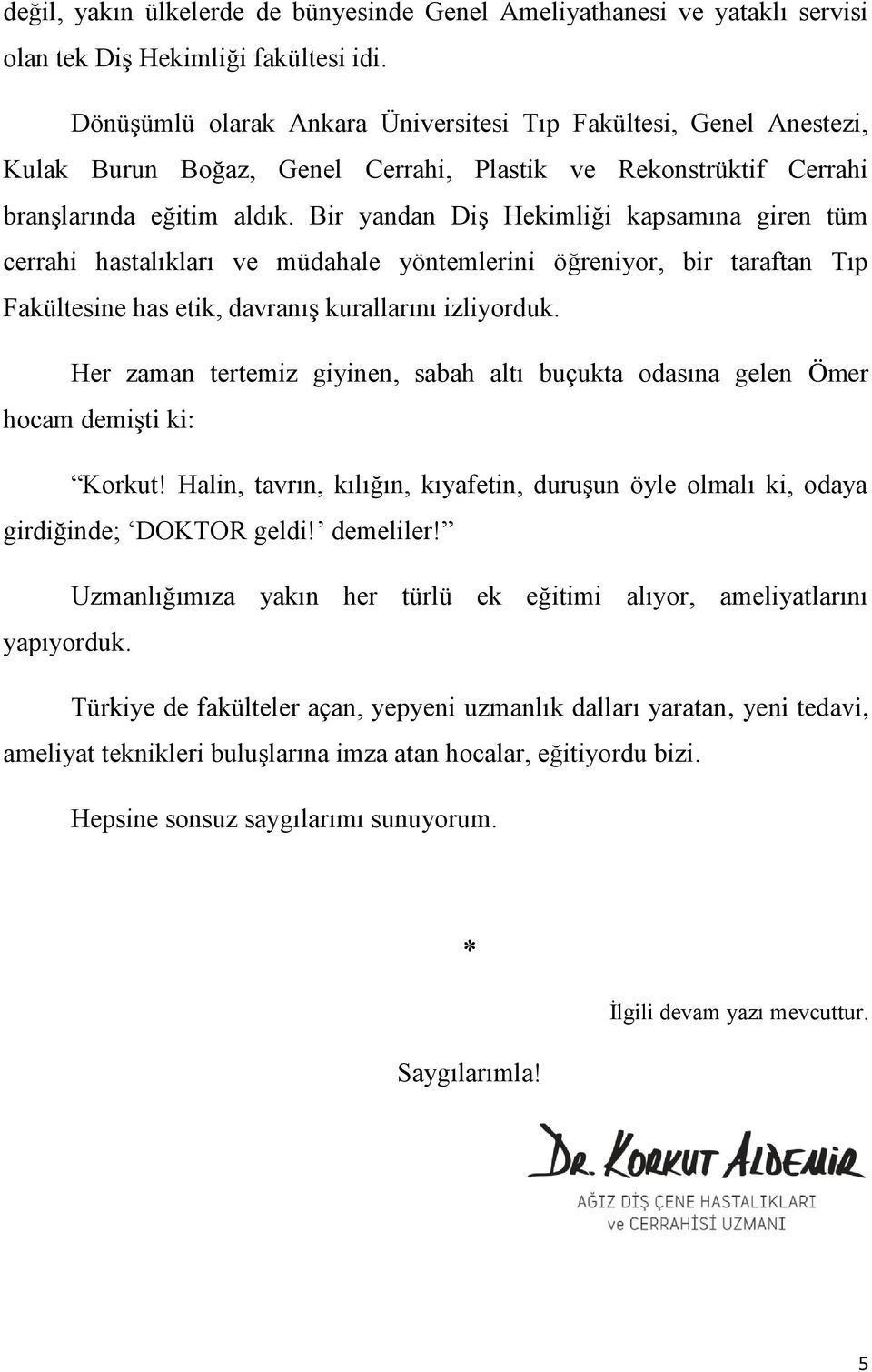 Bir yandan Diş Hekimliği kapsamına giren tüm cerrahi hastalıkları ve müdahale yöntemlerini öğreniyor, bir taraftan Tıp Fakültesine has etik, davranış kurallarını izliyorduk.