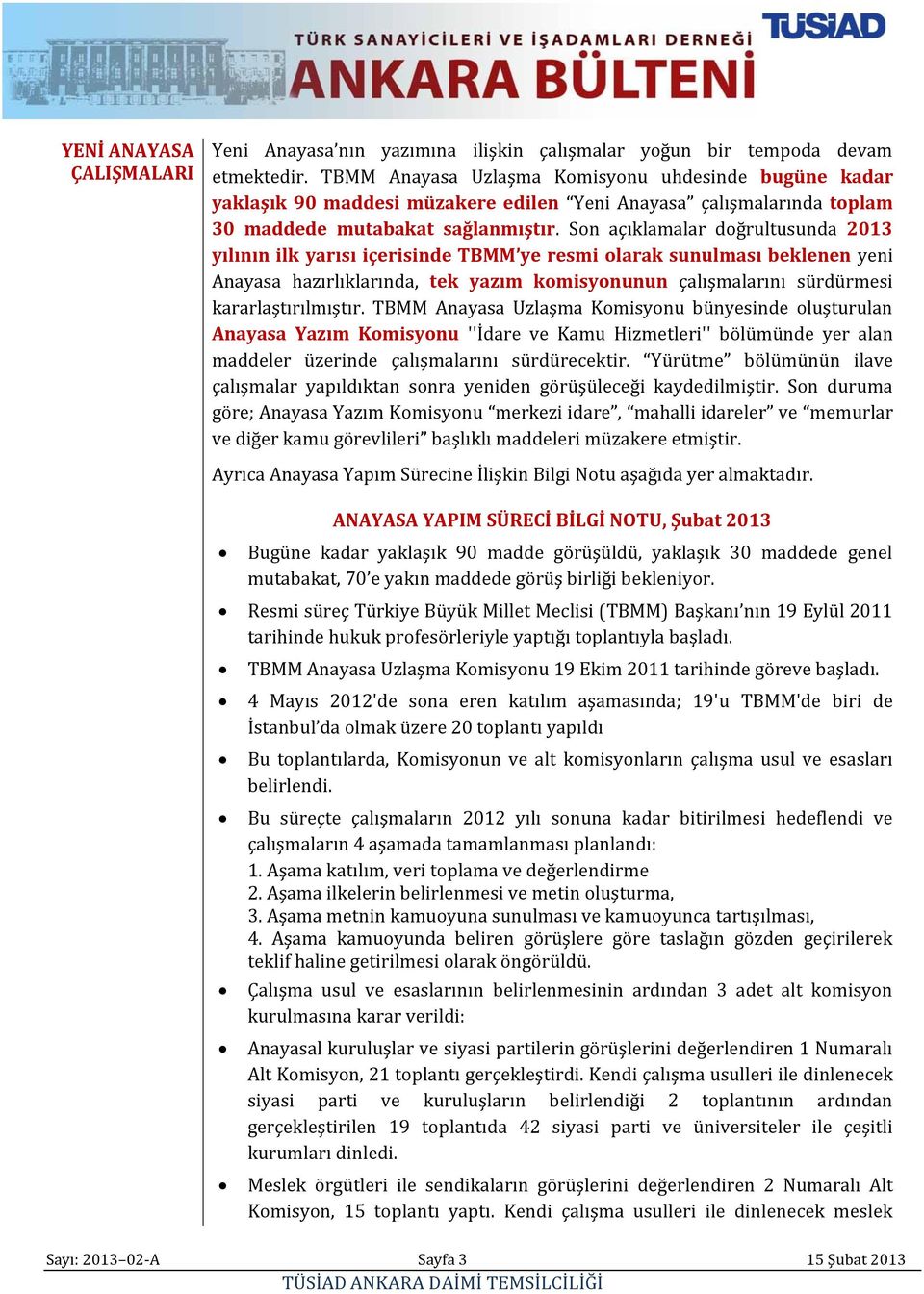 Son açıklamalar doğrultusunda 2013 yılının ilk yarısı içerisinde TBMM ye resmi olarak sunulması beklenen yeni Anayasa hazırlıklarında, tek yazım komisyonunun çalışmalarını sürdürmesi