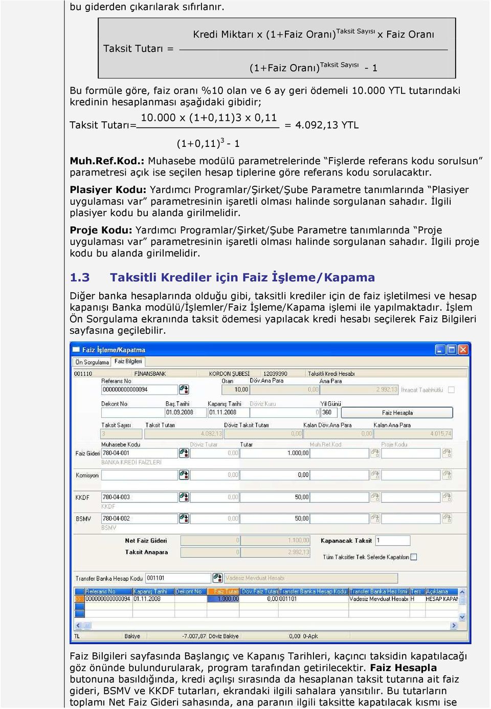 000 YTL tutarındaki kredinin hesaplanması aşağıdaki gibidir; Taksit Tutarı= 10.000 x (1+0,11)3 x 0,11 = 4.092,13 YTL (1+0,11) 3-1 Muh.Ref.Kod.