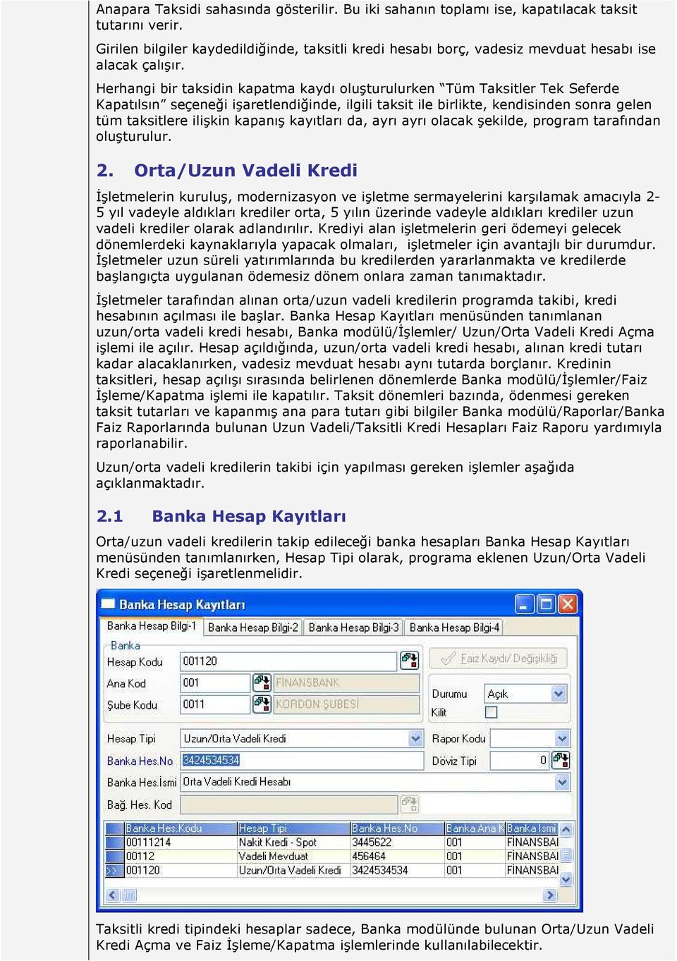 Herhangi bir taksidin kapatma kaydı oluşturulurken Tüm Taksitler Tek Seferde Kapatılsın seçeneği işaretlendiğinde, ilgili taksit ile birlikte, kendisinden sonra gelen tüm taksitlere ilişkin kapanış