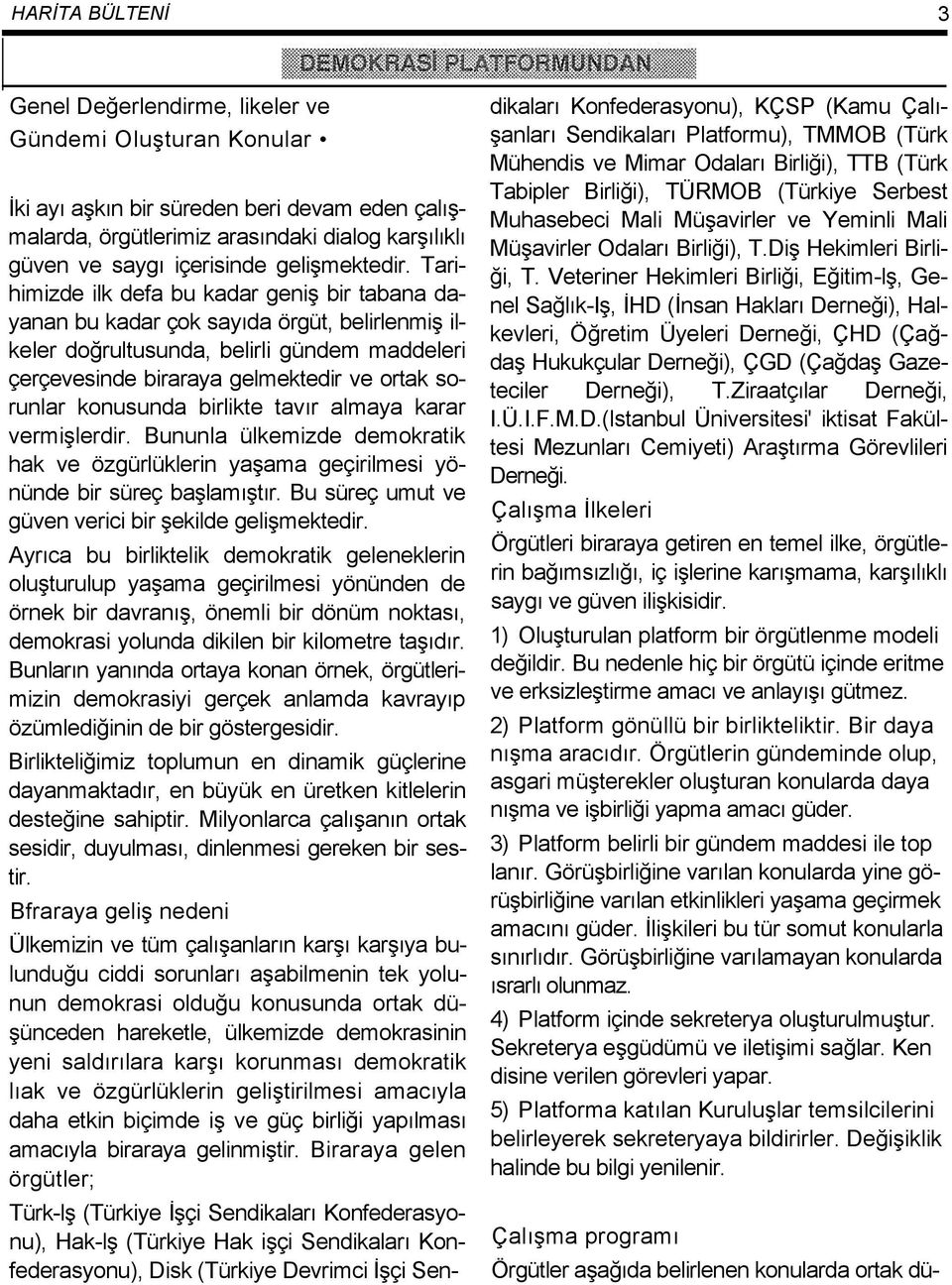 Tarihimizde ilk defa bu kadar geniş bir tabana dayanan bu kadar çok sayıda örgüt, belirlenmiş ilkeler doğrultusunda, belirli gündem maddeleri çerçevesinde biraraya gelmektedir ve ortak sorunlar