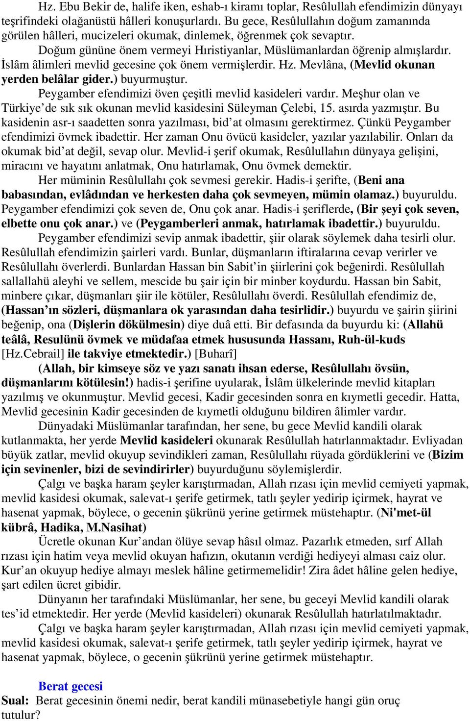 slâm âlimleri mevlid gecesine çok önem vermilerdir. Hz. Mevlâna, (Mevlid okunan yerden belâlar gider.) buyurmutur. Peygamber efendimizi öven çeitli mevlid kasideleri vardır.