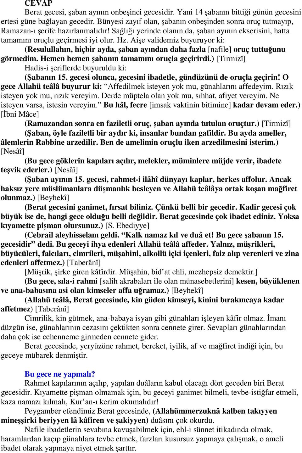 Aie validemiz buyuruyor ki: (Resulullahın, hiçbir ayda, aban ayından daha fazla [nafile] oruç tuttuunu görmedim. Hemen hemen abanın tamamını oruçla geçirirdi.