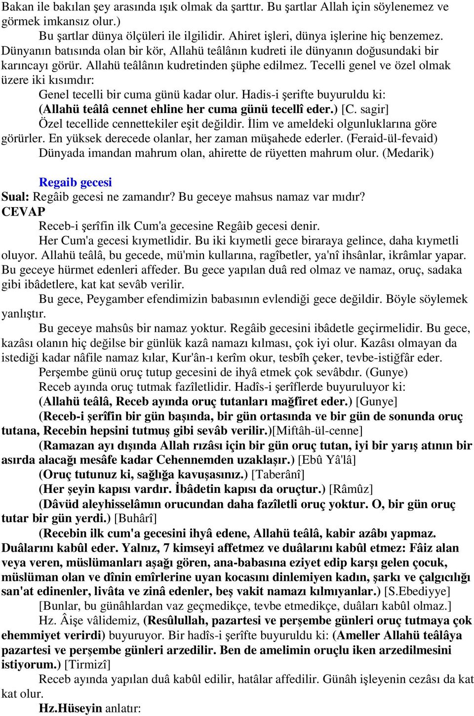 Tecelli genel ve özel olmak üzere iki kısımdır: Genel tecelli bir cuma günü kadar olur. Hadis-i erifte buyuruldu ki: (Allahü teâlâ cennet ehline her cuma günü tecellî eder.) [C.