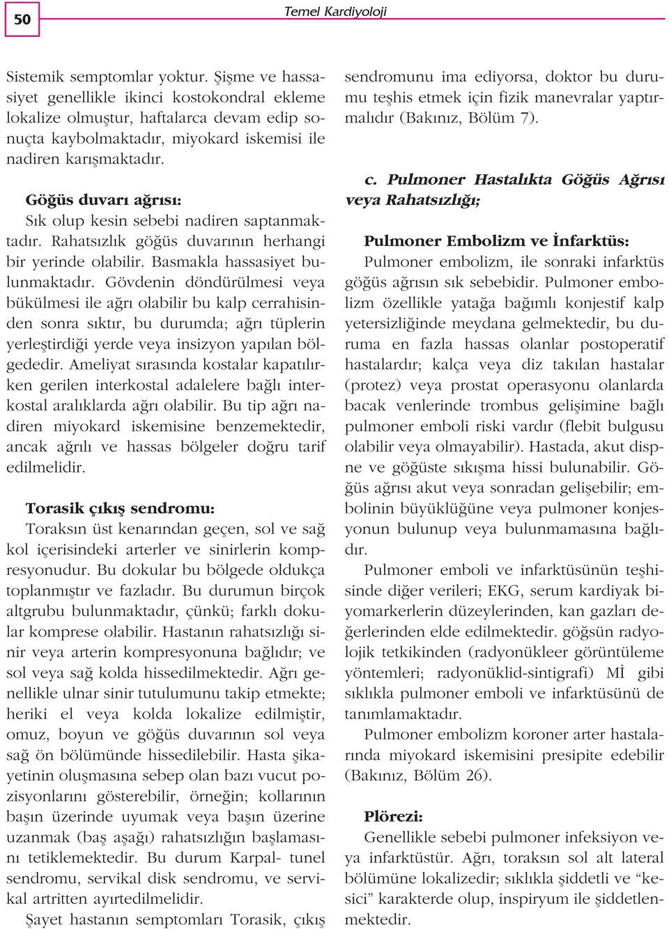 Gö üs duvar a r s : S k olup kesin sebebi nadiren saptanmaktad r. Rahats zl k gö üs duvar n n herhangi bir yerinde olabilir. Basmakla hassasiyet bulunmaktad r.