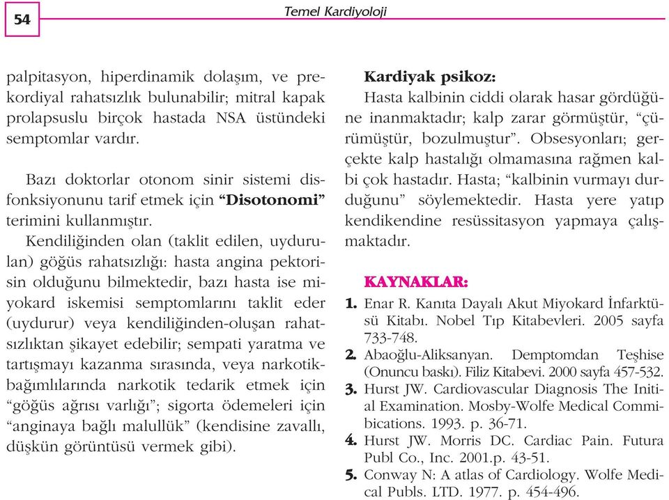 Kendili inden olan (taklit edilen, uydurulan) gö üs rahats zl : hasta angina pektorisin oldu unu bilmektedir, baz hasta ise miyokard iskemisi semptomlar n taklit eder (uydurur) veya kendili