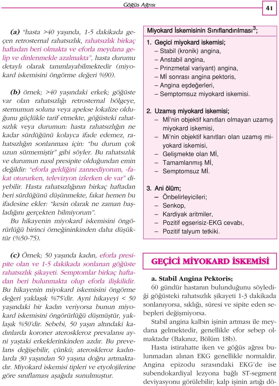 (b) örnek; >40 yafl ndaki erkek; gö üste var olan rahats zl retrosternal bölgeye, sternumun soluna veya apekse lokalize oldu- unu güçlükle tarif etmekte, gö üsteki rahats zl k veya durumun: hasta