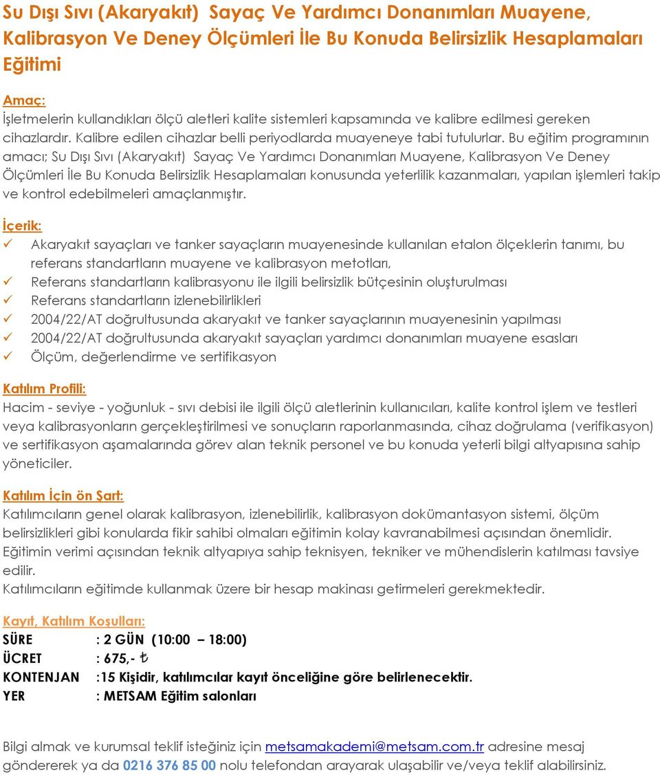 Bu eğitim programının amacı; Su Dışı Sıvı (Akaryakıt) Sayaç Ve Yardımcı Donanımları Muayene, Kalibrasyon Ve Deney Ölçümleri İle Bu Konuda Belirsizlik Hesaplamaları konusunda yeterlilik kazanmaları,