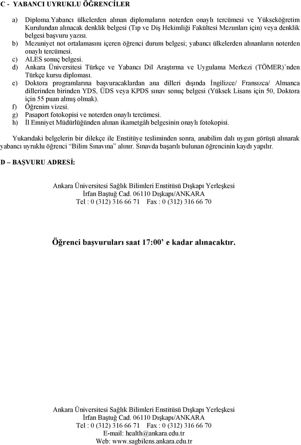 yazısı. b) Mezuniyet not ortalamasını içeren öğrenci durum belgesi; yabancı ülkelerden alınanların noterden onaylı tercümesi. c) sonuç belgesi.