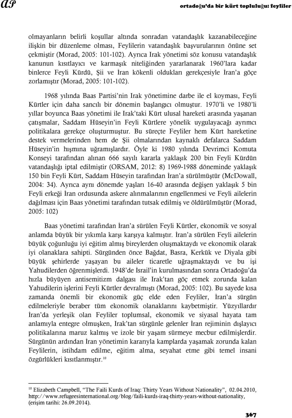 Ayrıca Irak yönetimi söz konusu vatandaşlık kanunun kısıtlayıcı ve karmaşık niteliğinden yararlanarak 1960 lara kadar binlerce Feyli Kürdü, Şii ve İran kökenli oldukları gerekçesiyle İran a göçe