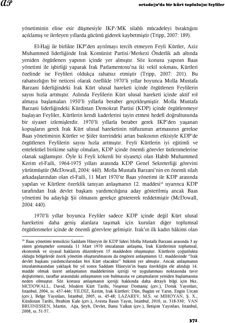 Söz konusu yapının Baas yönetimi ile işbirliği yaparak Irak Parlamentosu na iki vekil sokması, Kürtleri özelinde ise Feylileri oldukça rahatsız etmiştir (Tripp, 2007: 201).