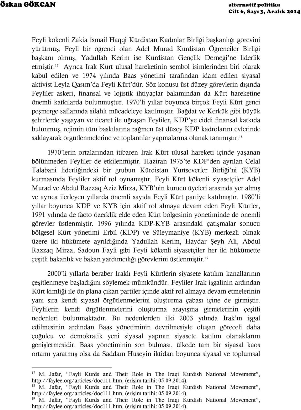 17 Ayrıca Irak Kürt ulusal hareketinin sembol isimlerinden biri olarak kabul edilen ve 1974 yılında Baas yönetimi tarafından idam edilen siyasal aktivist Leyla Qasım da Feyli Kürt dür.