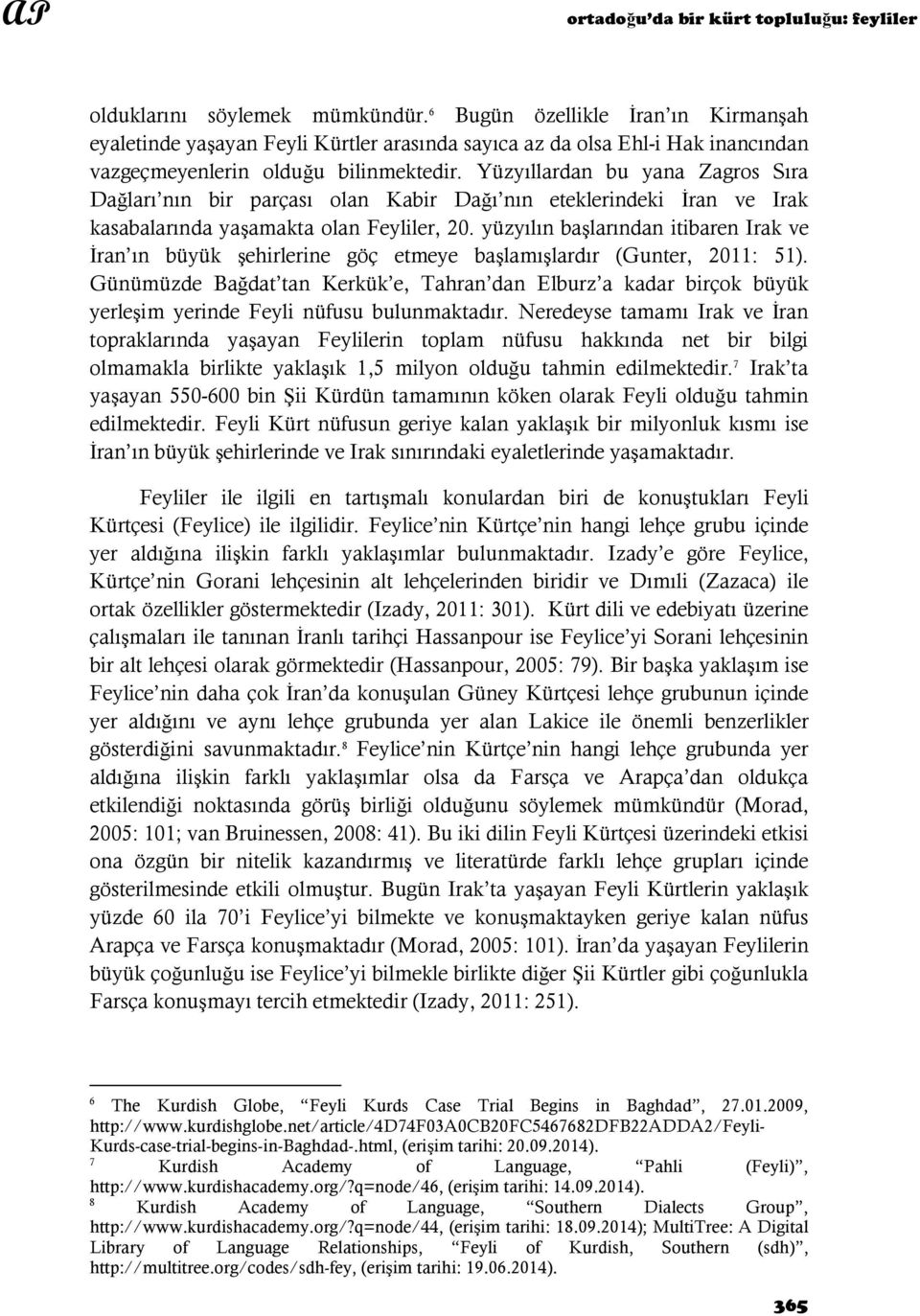 Yüzyıllardan bu yana Zagros Sıra Dağları nın bir parçası olan Kabir Dağı nın eteklerindeki İran ve Irak kasabalarında yaşamakta olan Feyliler, 20.