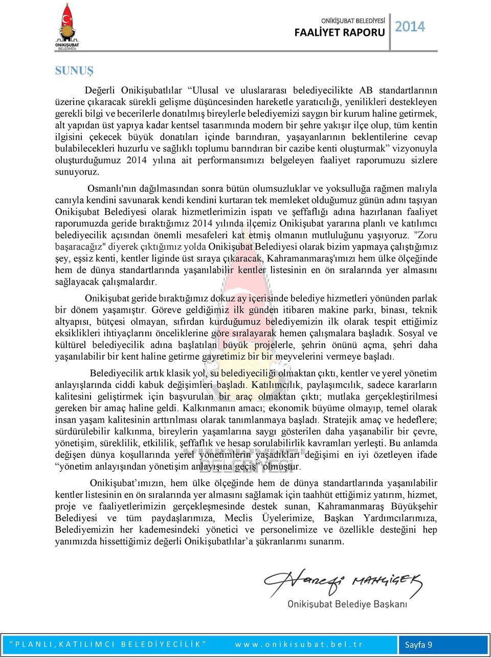 büyük donatıları içinde barındıran, yaşayanlarının beklentilerine cevap bulabilecekleri huzurlu ve sağlıklı toplumu barındıran bir cazibe kenti oluşturmak vizyonuyla oluşturduğumuz yılına ait