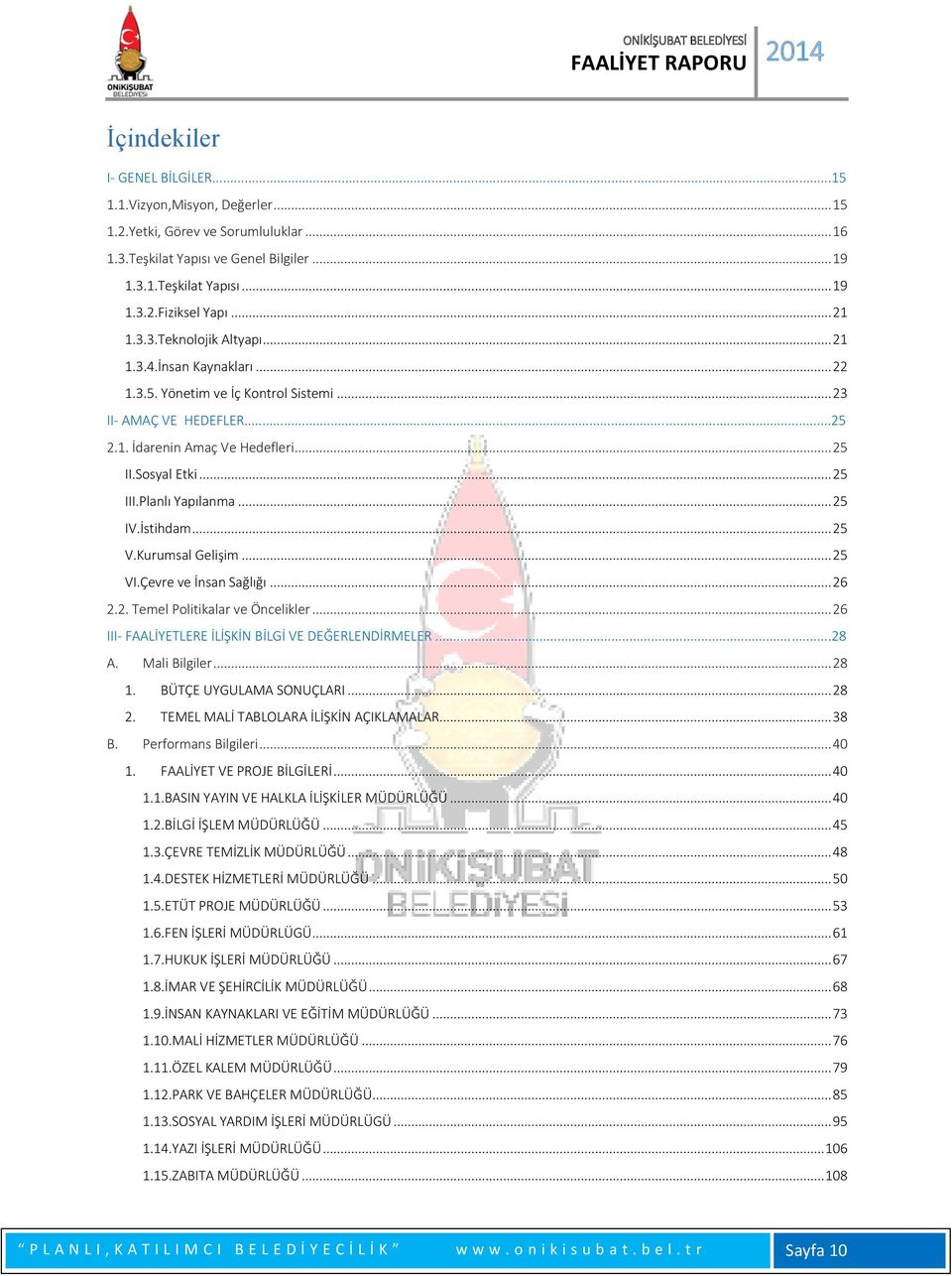 Planlı Yapılanma... 25 IV.İstihdam... 25 V.Kurumsal Gelişim... 25 VI.Çevre ve İnsan Sağlığı... 26 2.2. Temel Politikalar ve Öncelikler... 26 III- FAALİYETLERE İLİŞKİN BİLGİ VE DEĞERLENDİRMELER...28 A.