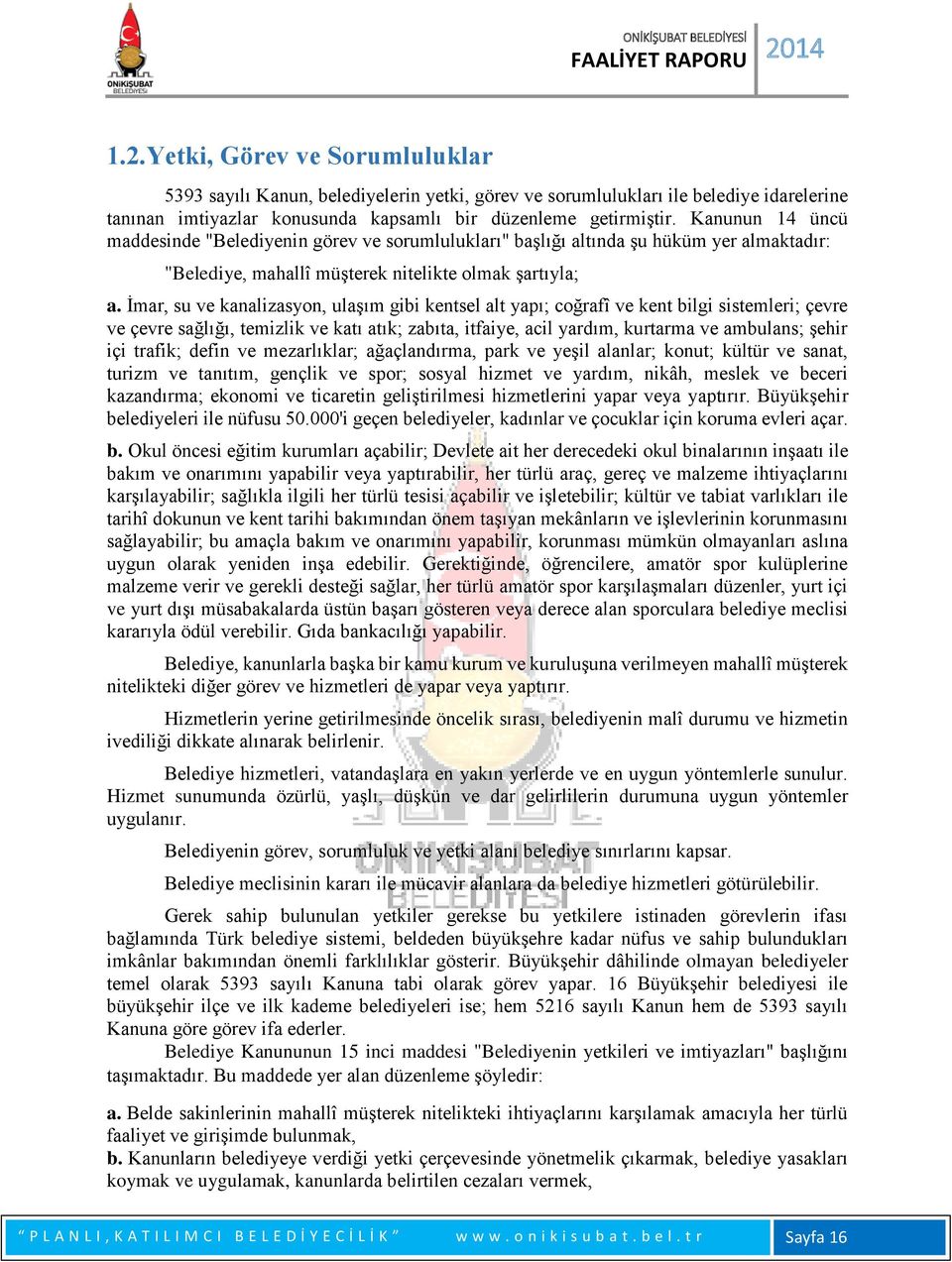 İmar, su ve kanalizasyon, ulaşım gibi kentsel alt yapı; coğrafî ve kent bilgi sistemleri; çevre ve çevre sağlığı, temizlik ve katı atık; zabıta, itfaiye, acil yardım, kurtarma ve ambulans; şehir içi