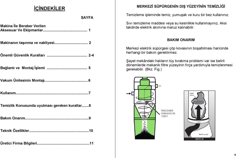 Aksi takdirde elektrik akımına maruz kalınabilir. BAKIM ONARIM Merkezi elektrik süpürgesi çöp kovasının boşaltılması haricinde herhangi bir bakım gerektirmez.