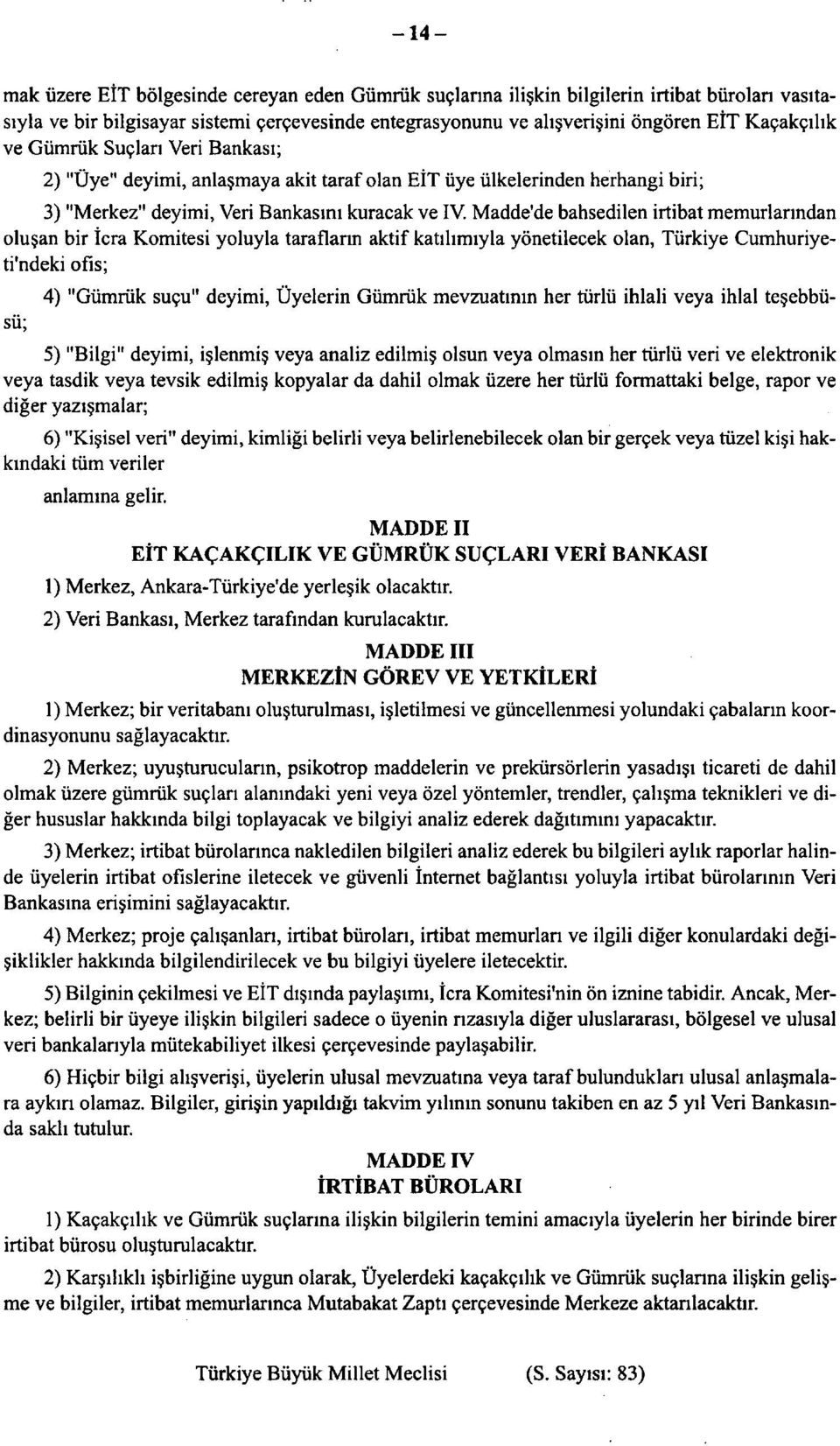 Madde'de bahsedilen irtibat memurlarından oluşan bir İcra Komitesi yoluyla tarafların aktif katılımıyla yönetilecek olan, Türkiye Cumhuriyeti'ndeki ofis; 4) "Gümrük suçu" deyimi, Üyelerin Gümrük