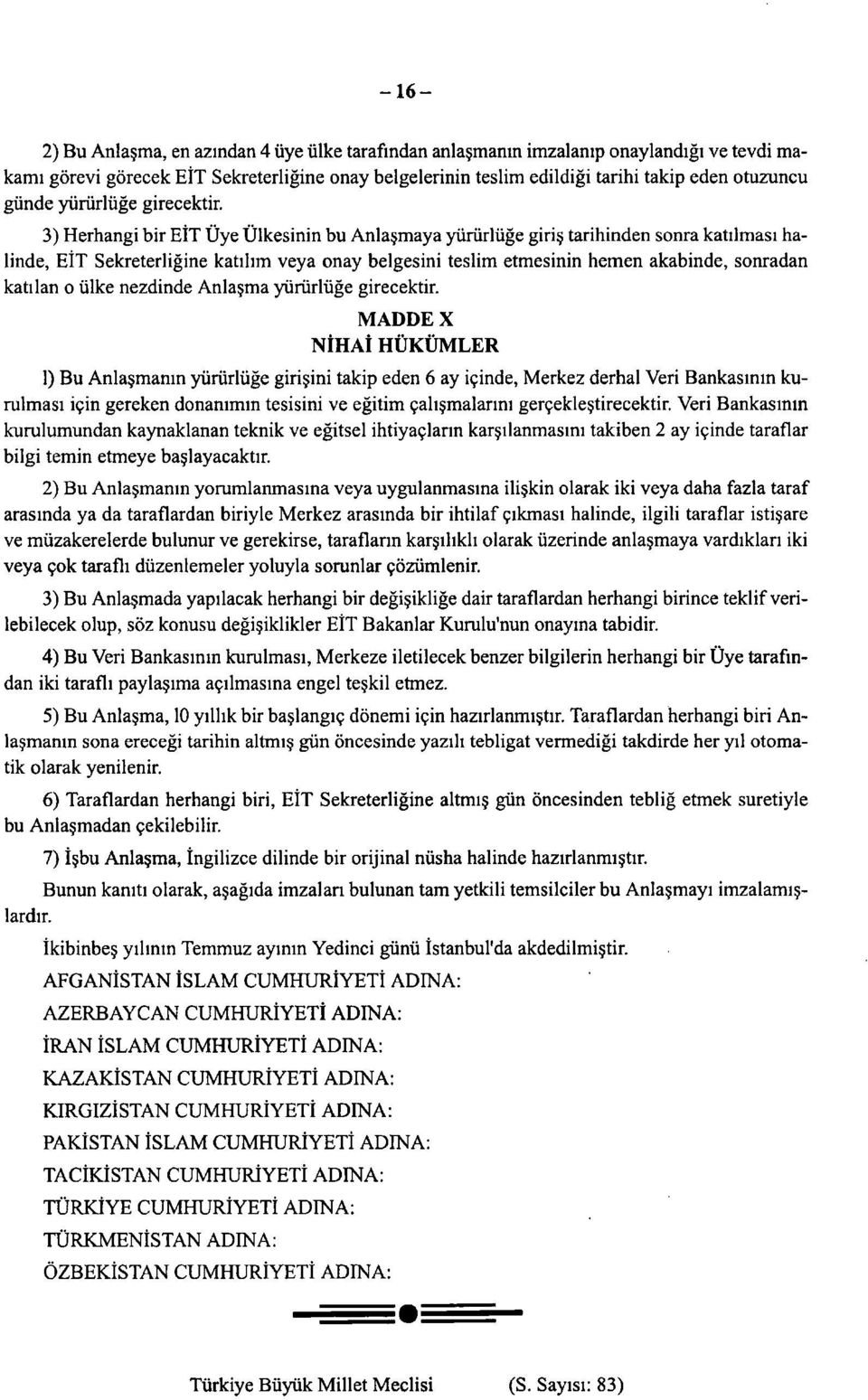 3) Herhangi bir EİT Üye Ülkesinin bu Anlaşmaya yürürlüğe giriş tarihinden sonra katılması halinde, EİT Sekreterliğine katılım veya onay belgesini teslim etmesinin hemen akabinde, sonradan katılan o